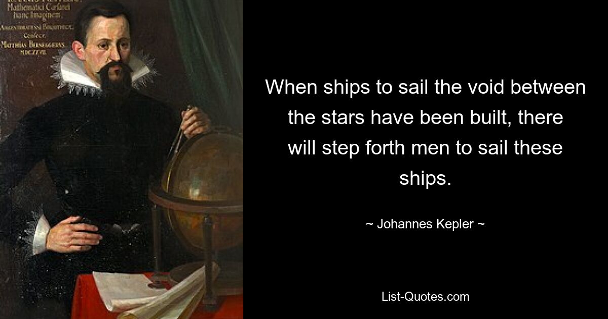 When ships to sail the void between the stars have been built, there will step forth men to sail these ships. — © Johannes Kepler