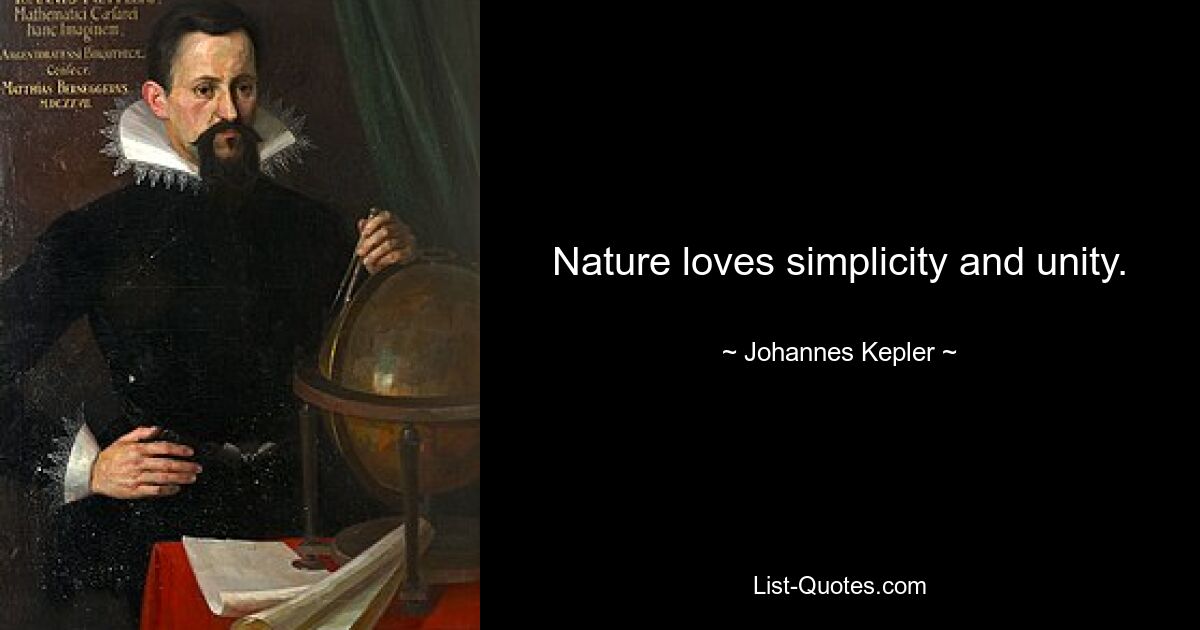 Nature loves simplicity and unity. — © Johannes Kepler