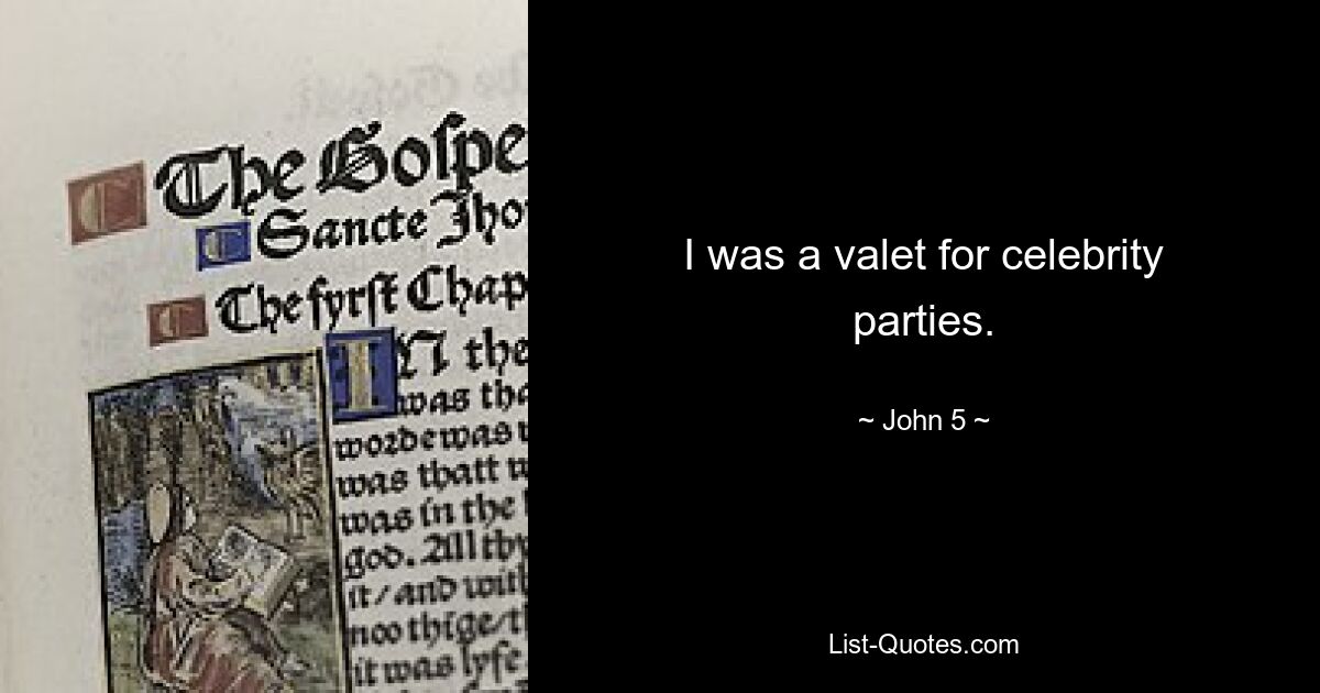 I was a valet for celebrity parties. — © John 5