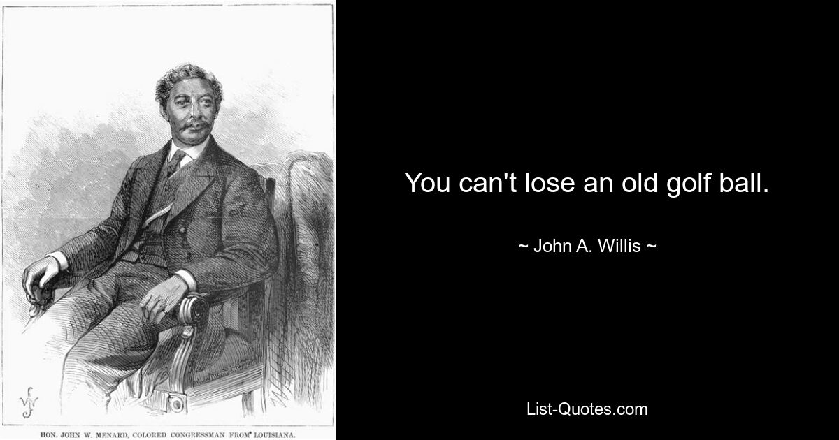 You can't lose an old golf ball. — © John A. Willis