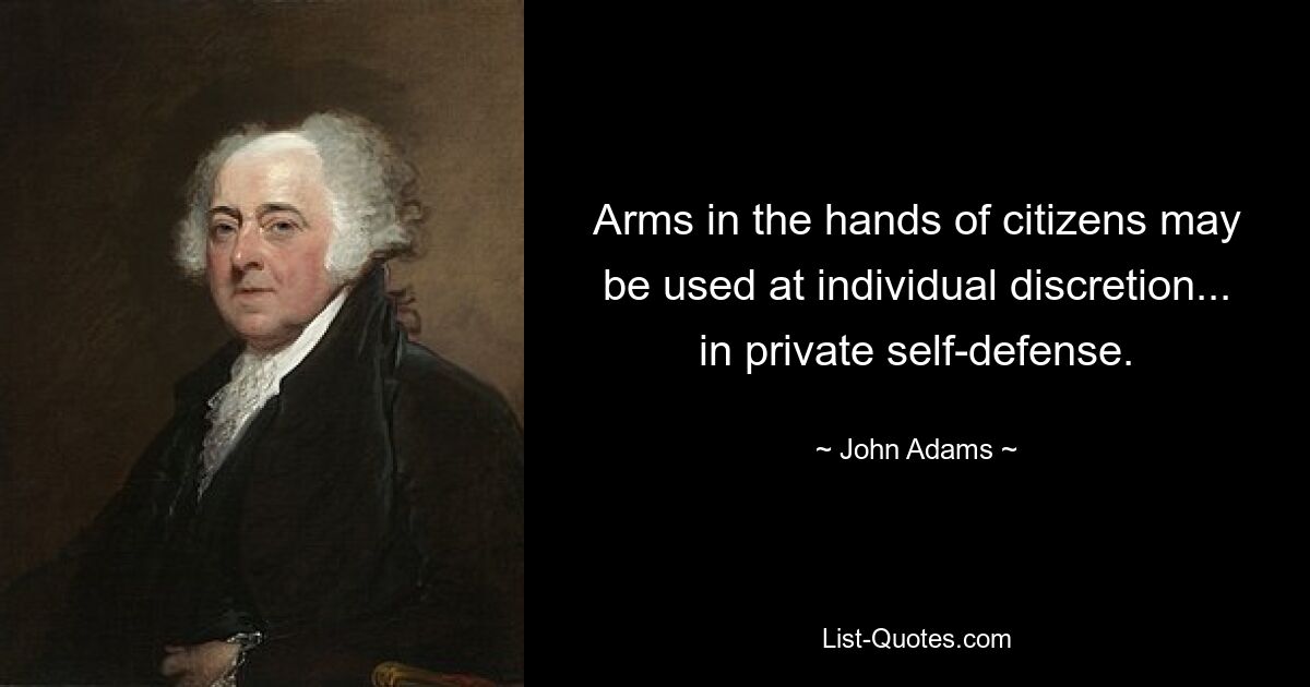 Arms in the hands of citizens may be used at individual discretion... in private self-defense. — © John Adams