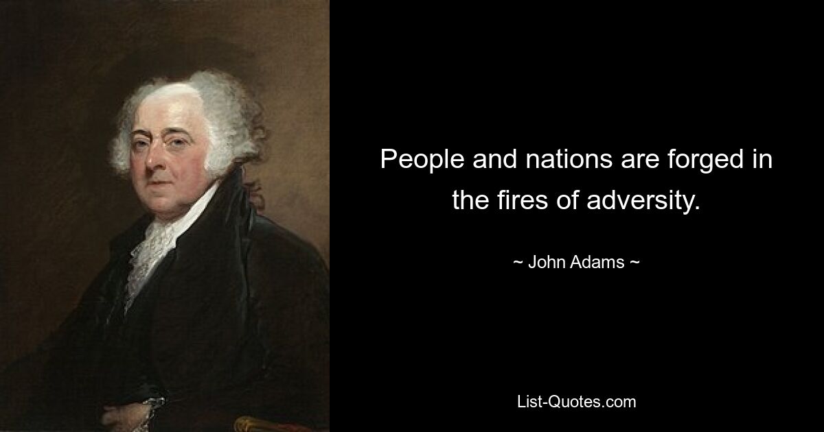 People and nations are forged in the fires of adversity. — © John Adams