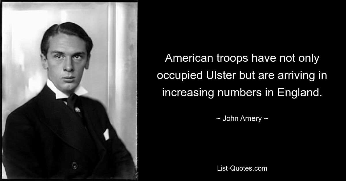 American troops have not only occupied Ulster but are arriving in increasing numbers in England. — © John Amery