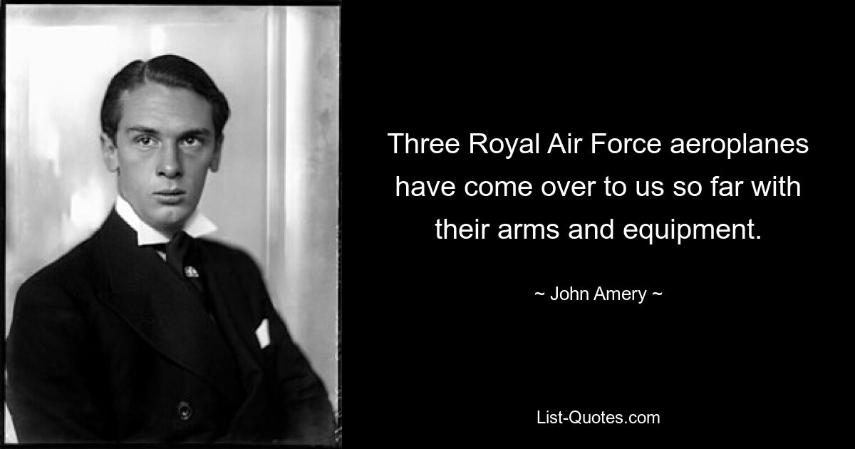 Three Royal Air Force aeroplanes have come over to us so far with their arms and equipment. — © John Amery