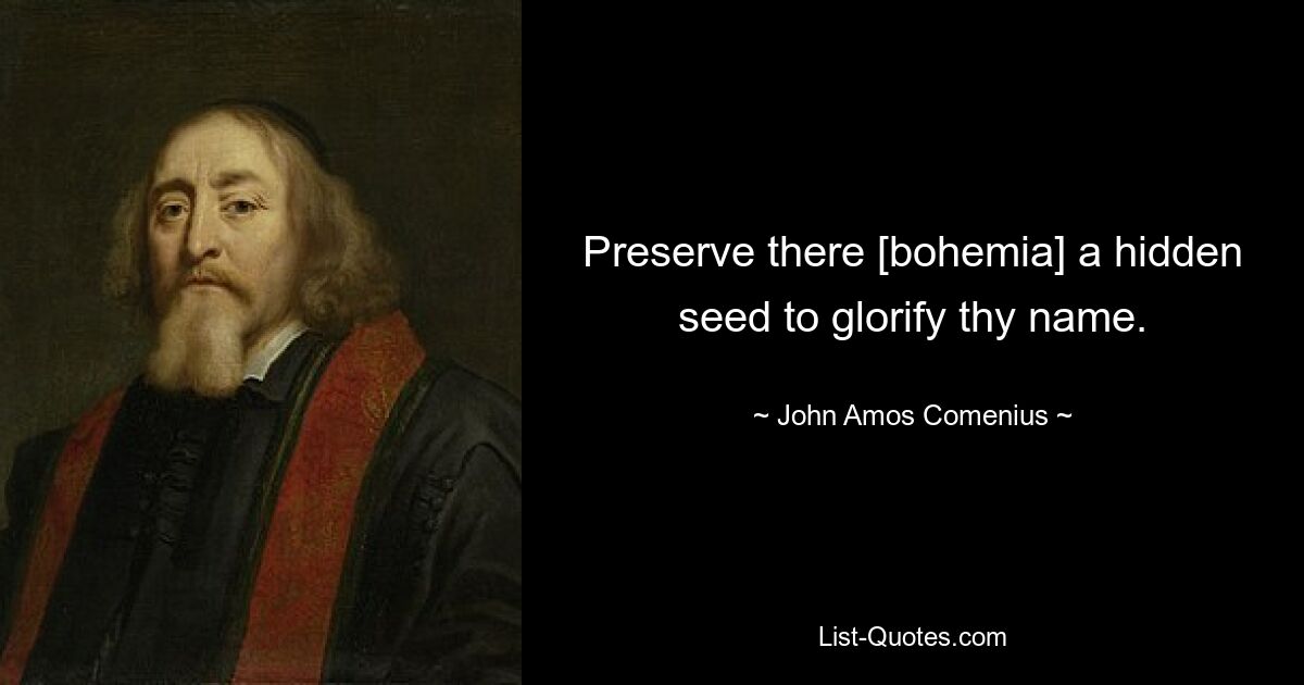 Preserve there [bohemia] a hidden seed to glorify thy name. — © John Amos Comenius