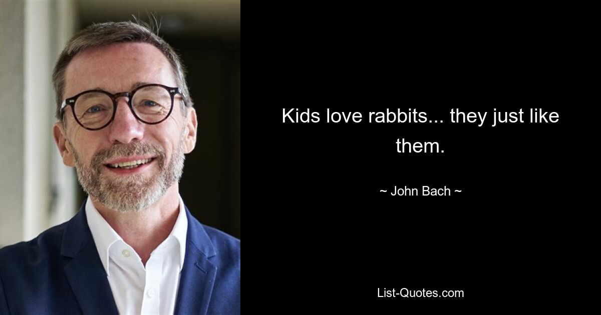 Kids love rabbits... they just like them. — © John Bach