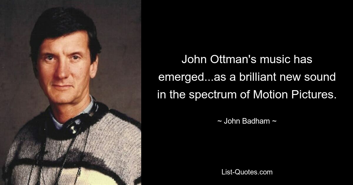 John Ottman's music has emerged...as a brilliant new sound in the spectrum of Motion Pictures. — © John Badham