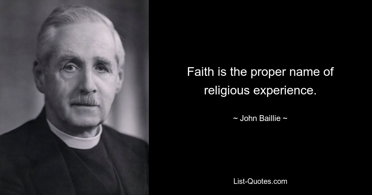 Faith is the proper name of religious experience. — © John Baillie