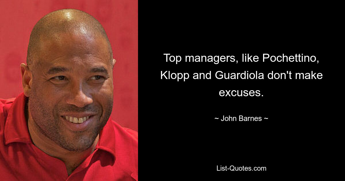 Top managers, like Pochettino, Klopp and Guardiola don't make excuses. — © John Barnes