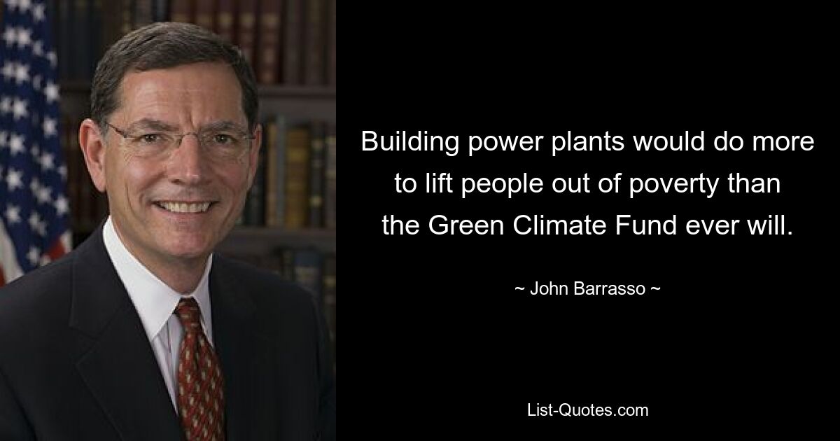 Building power plants would do more to lift people out of poverty than the Green Climate Fund ever will. — © John Barrasso