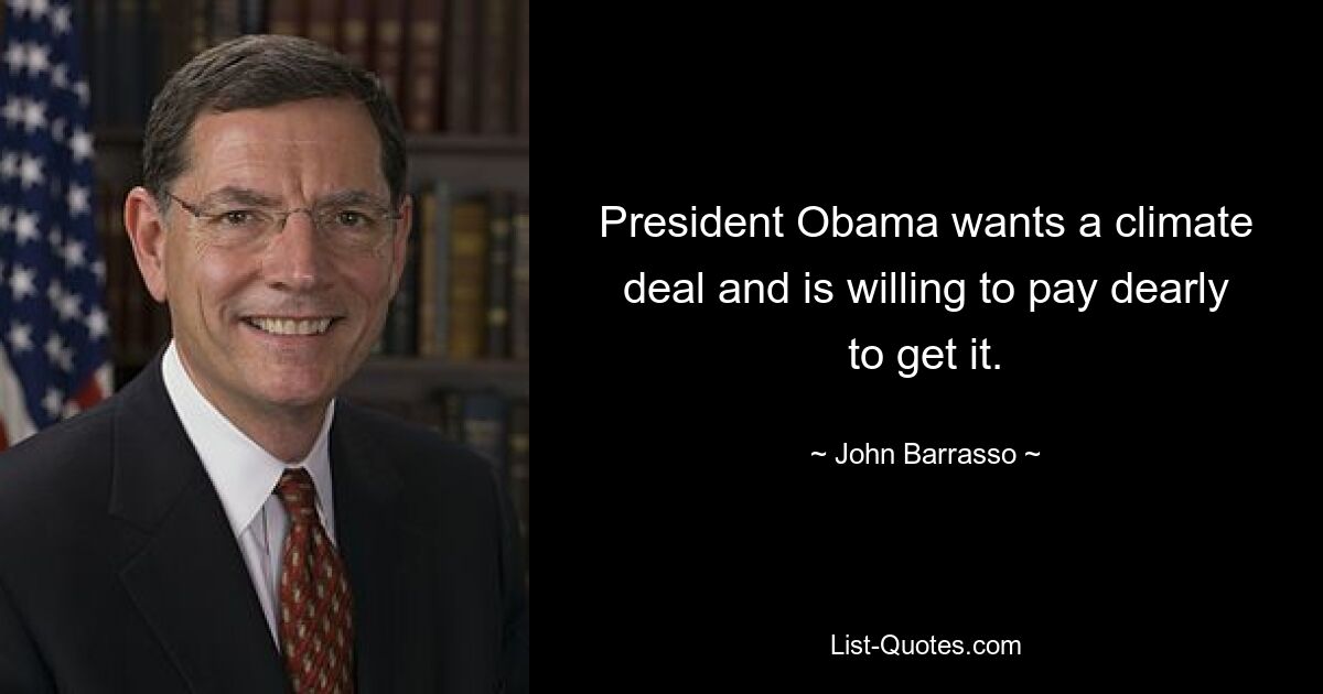 President Obama wants a climate deal and is willing to pay dearly to get it. — © John Barrasso