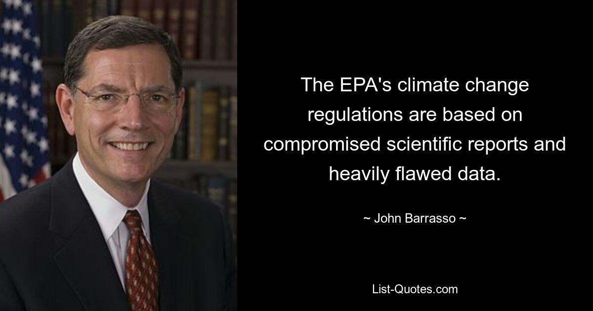 The EPA's climate change regulations are based on compromised scientific reports and heavily flawed data. — © John Barrasso