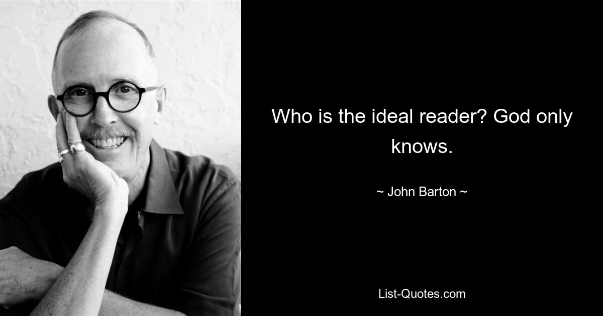 Who is the ideal reader? God only knows. — © John Barton