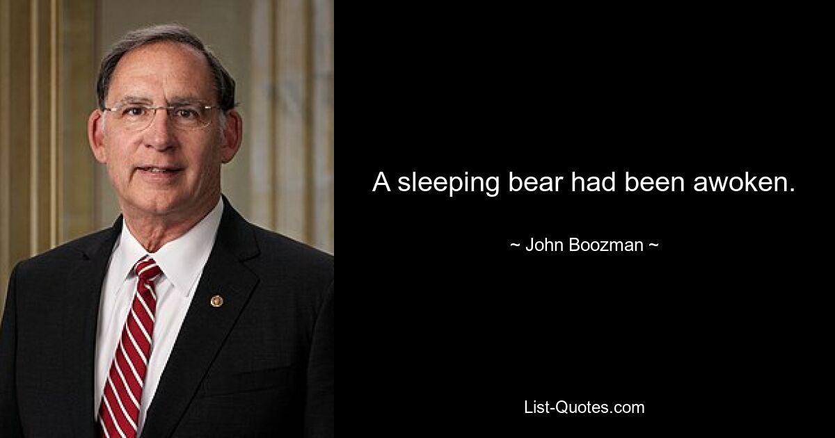 A sleeping bear had been awoken. — © John Boozman