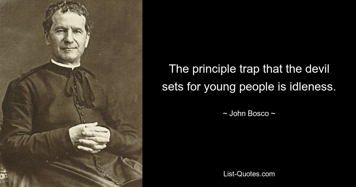 The principle trap that the devil sets for young people is idleness. — © John Bosco