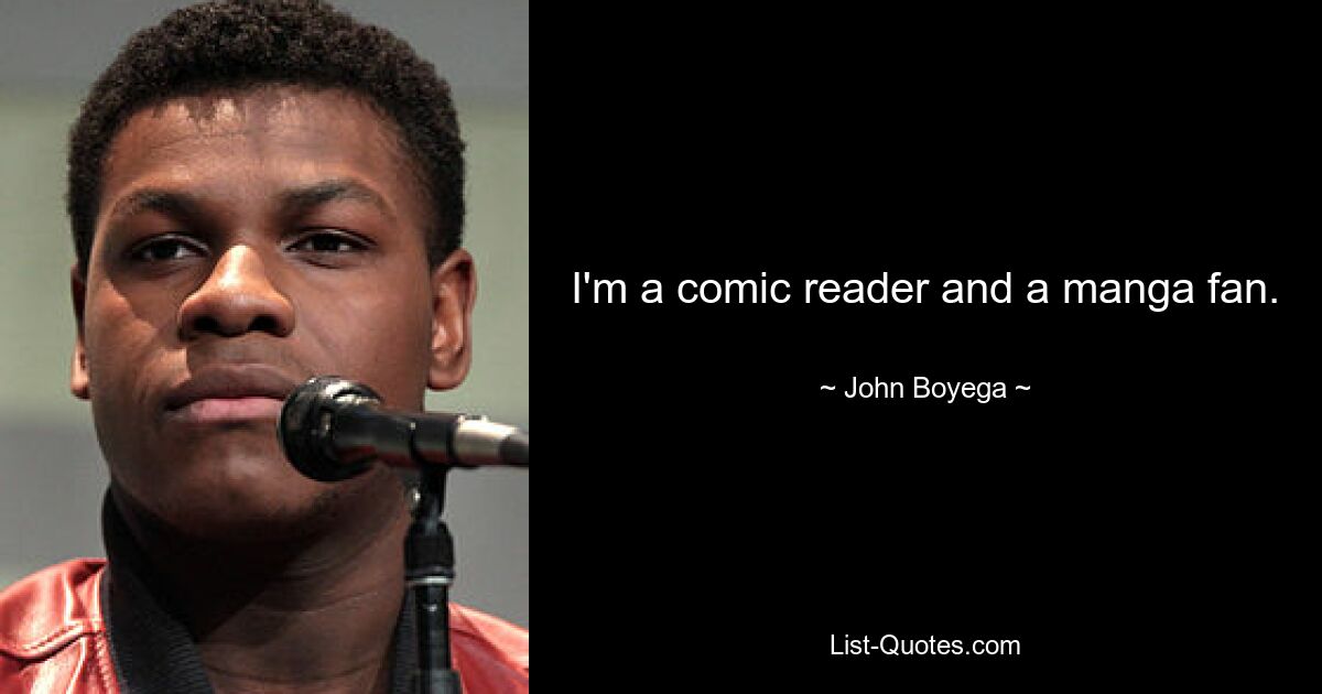 I'm a comic reader and a manga fan. — © John Boyega