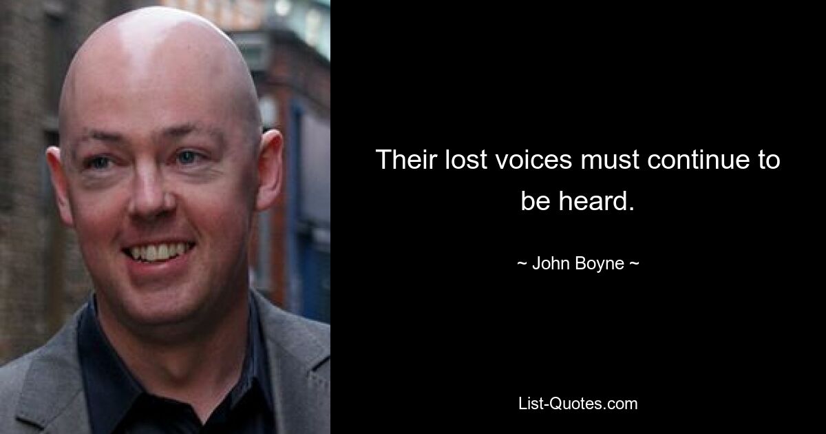 Their lost voices must continue to be heard. — © John Boyne