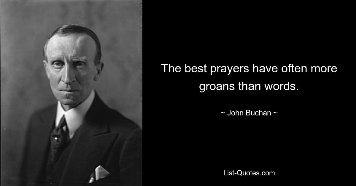 The best prayers have often more groans than words. — © John Buchan