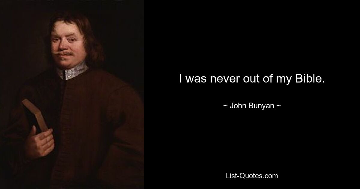 I was never out of my Bible. — © John Bunyan