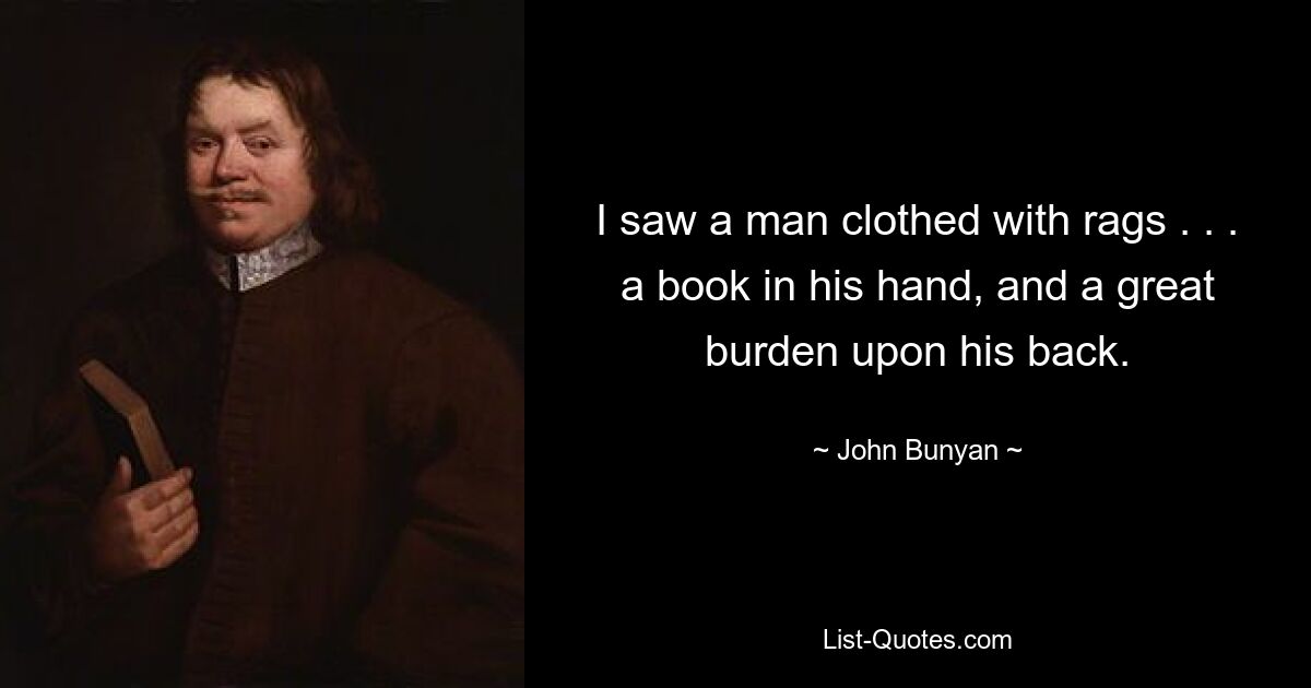 I saw a man clothed with rags . . . a book in his hand, and a great burden upon his back. — © John Bunyan