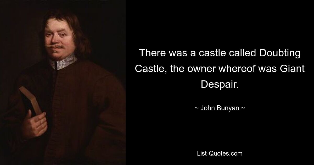 There was a castle called Doubting Castle, the owner whereof was Giant Despair. — © John Bunyan