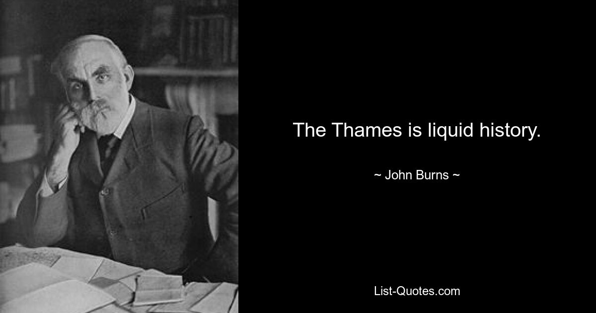 The Thames is liquid history. — © John Burns