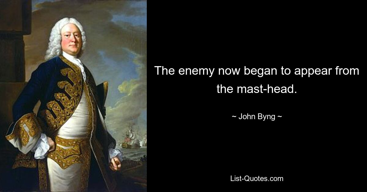 The enemy now began to appear from the mast-head. — © John Byng