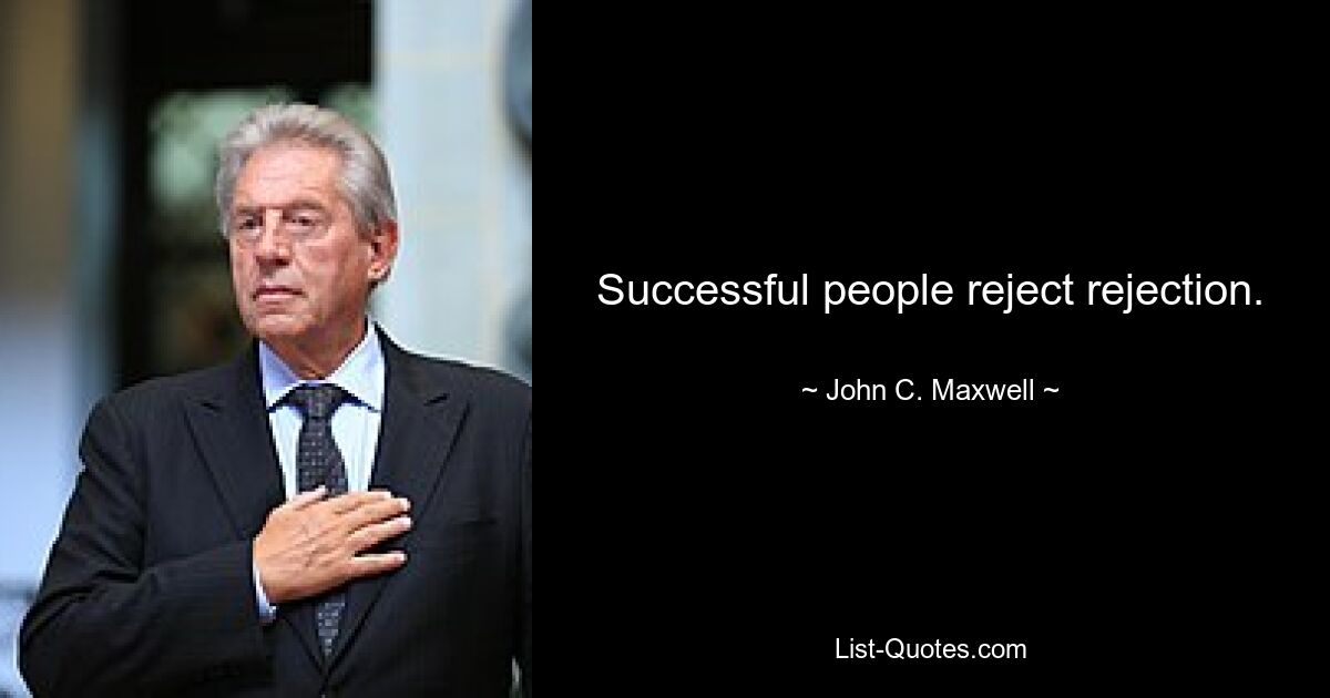 Successful people reject rejection. — © John C. Maxwell