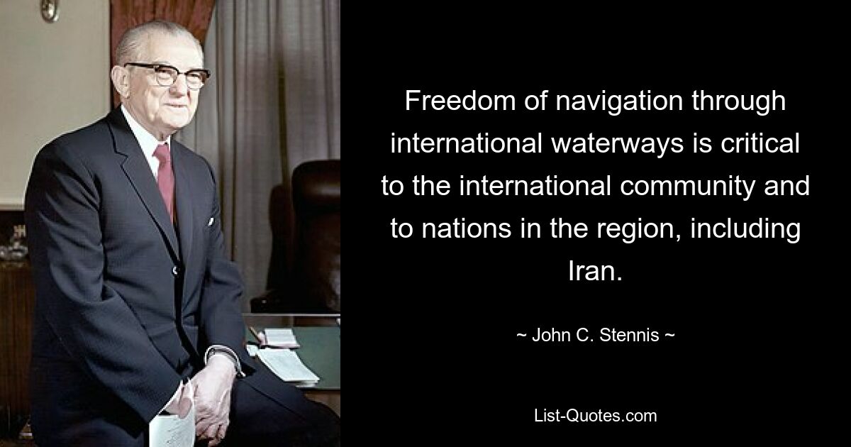 Freedom of navigation through international waterways is critical to the international community and to nations in the region, including Iran. — © John C. Stennis