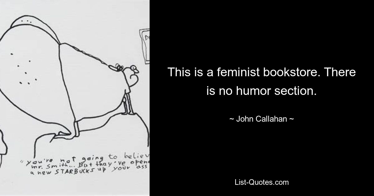 This is a feminist bookstore. There is no humor section. — © John Callahan