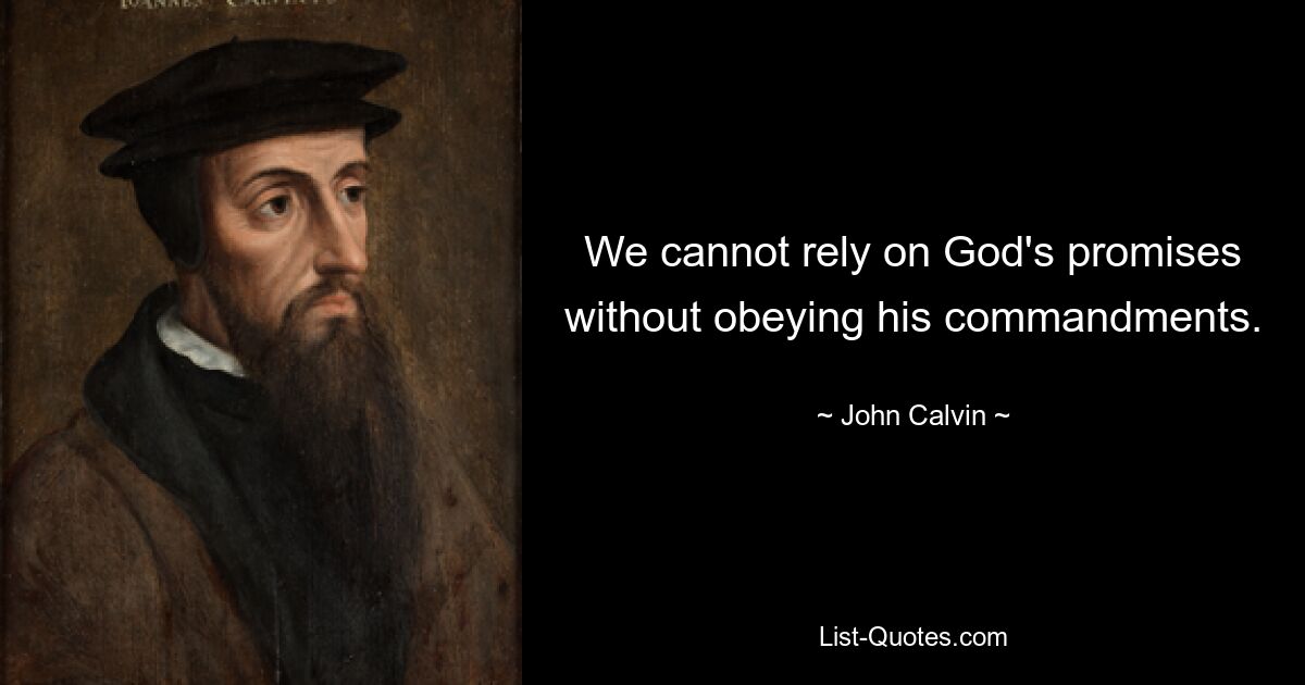 We cannot rely on God's promises without obeying his commandments. — © John Calvin