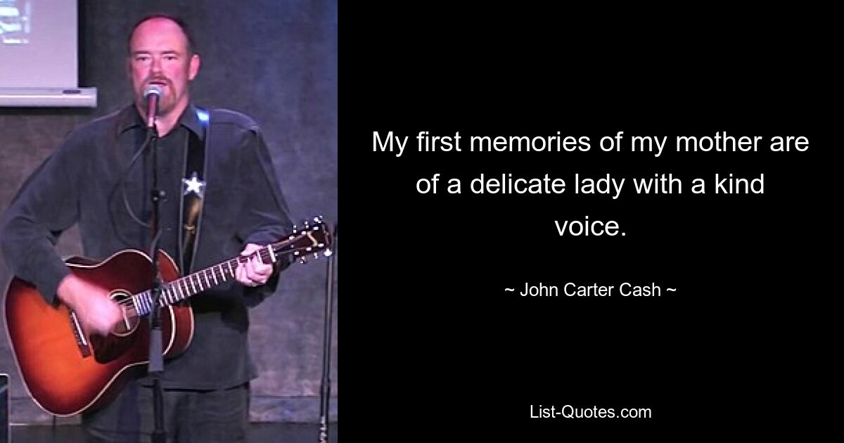 My first memories of my mother are of a delicate lady with a kind voice. — © John Carter Cash