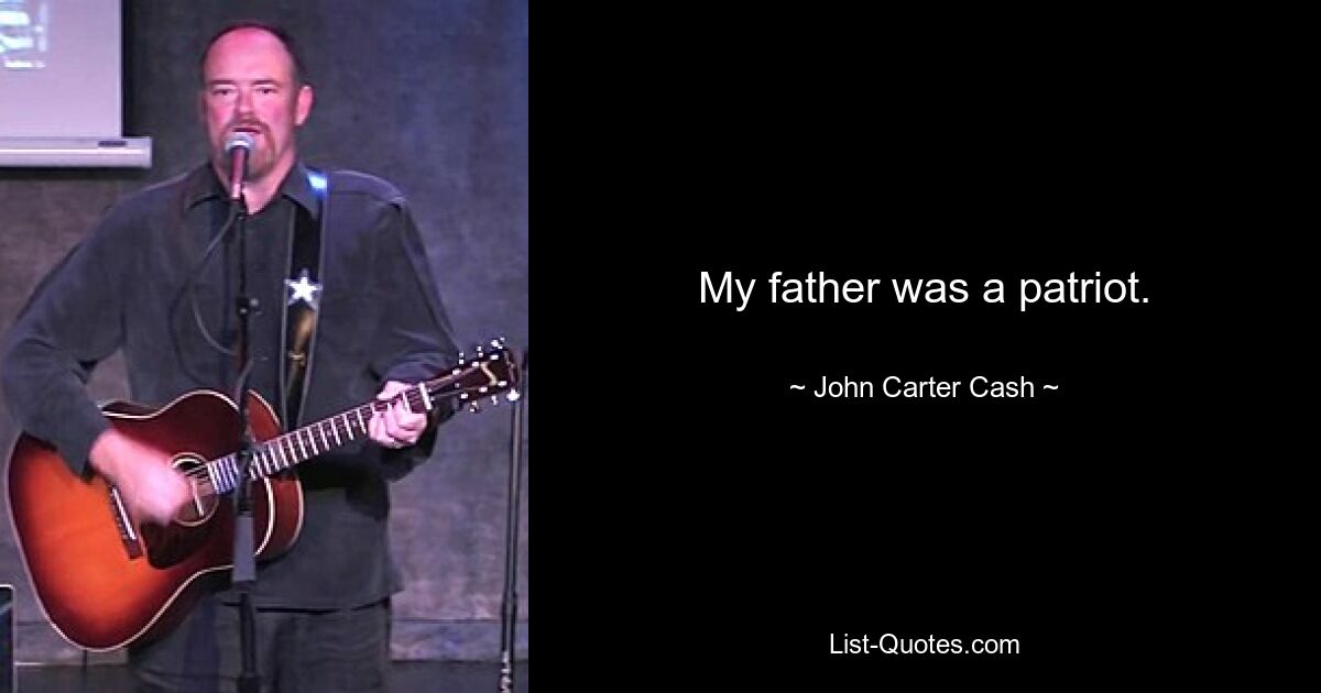 My father was a patriot. — © John Carter Cash