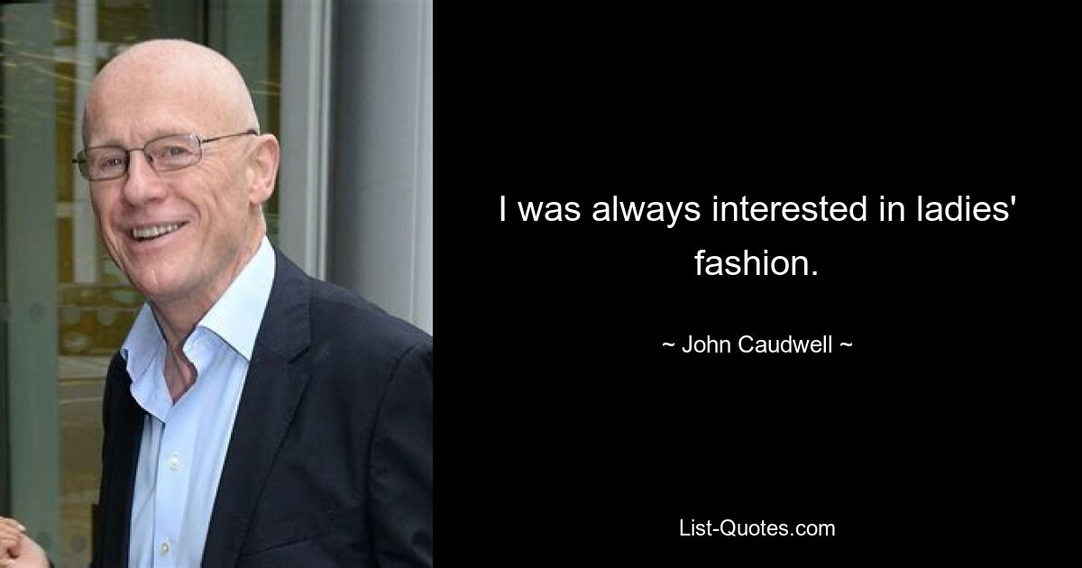 I was always interested in ladies' fashion. — © John Caudwell