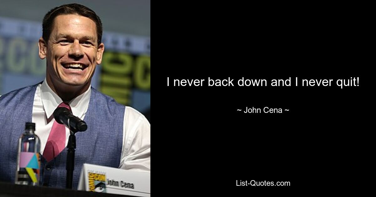 I never back down and I never quit! — © John Cena