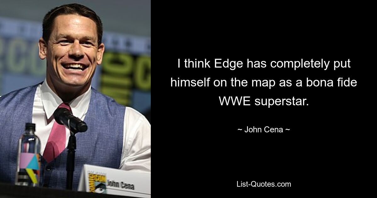 I think Edge has completely put himself on the map as a bona fide WWE superstar. — © John Cena