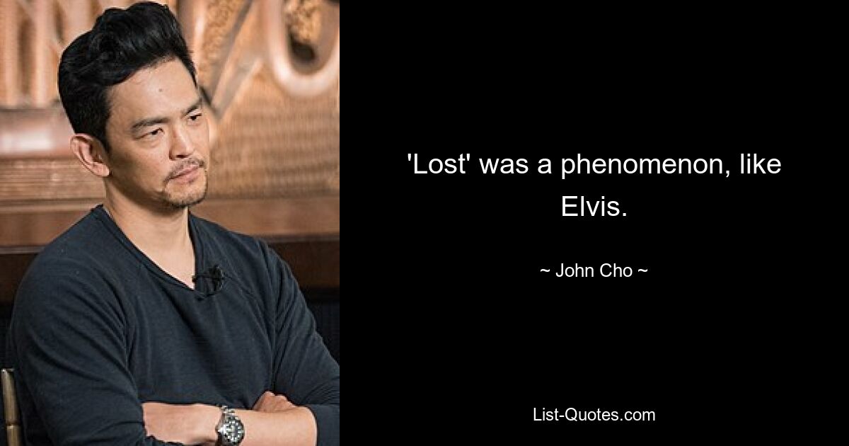 'Lost' was a phenomenon, like Elvis. — © John Cho