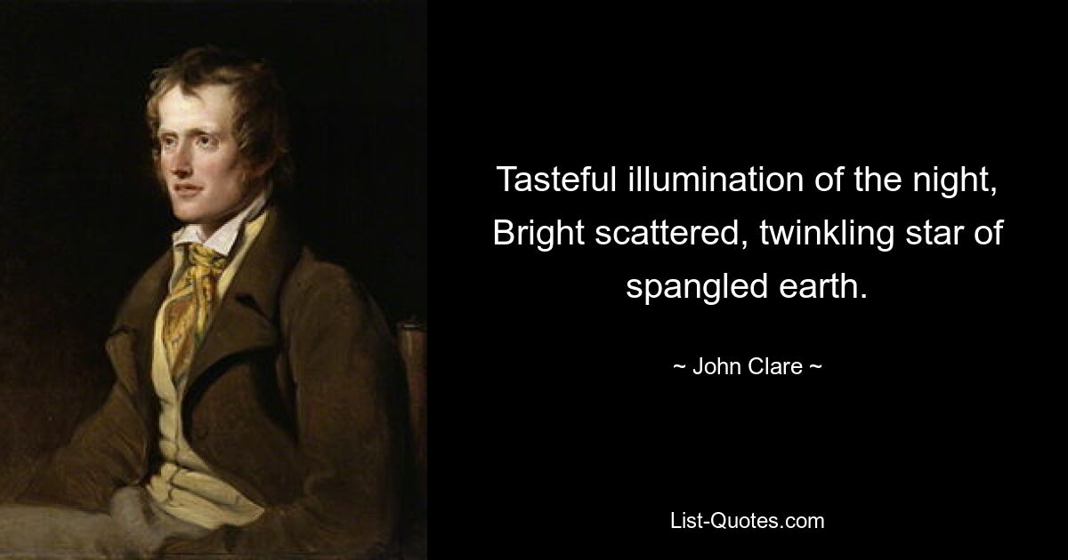 Tasteful illumination of the night, Bright scattered, twinkling star of spangled earth. — © John Clare