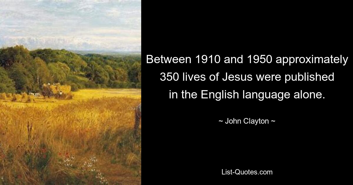 Between 1910 and 1950 approximately 350 lives of Jesus were published in the English language alone. — © John Clayton