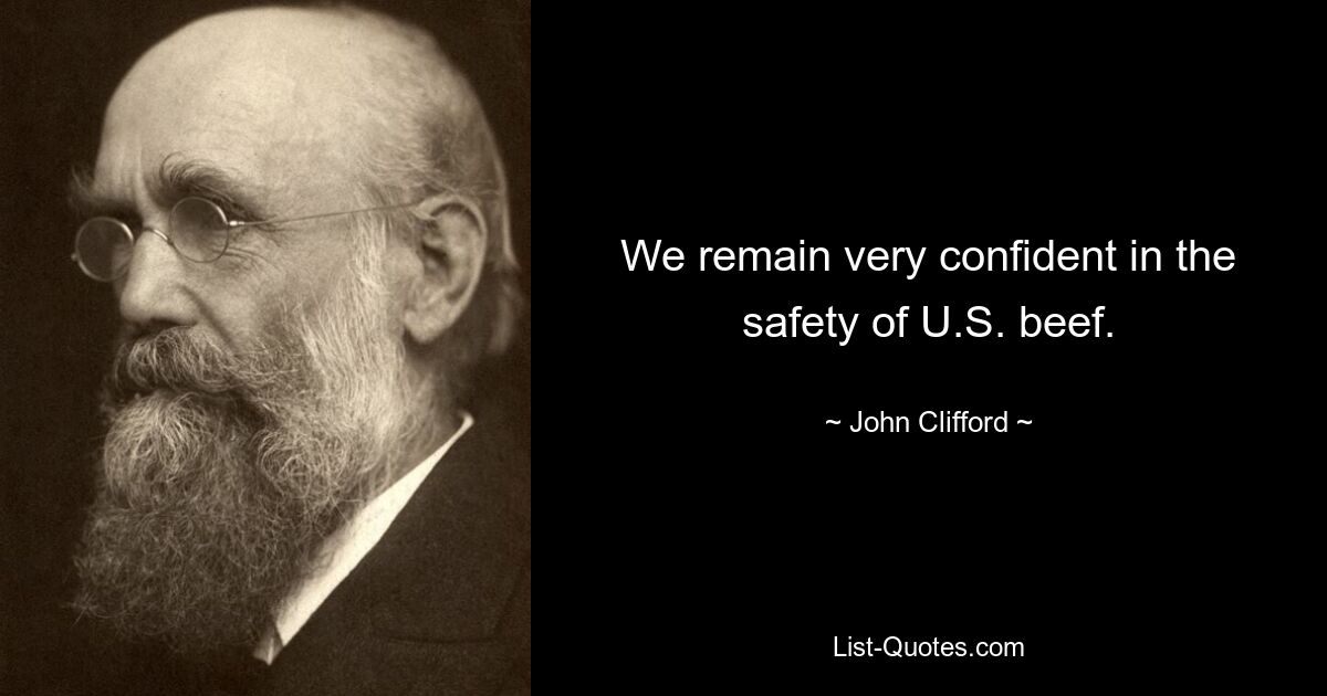 We remain very confident in the safety of U.S. beef. — © John Clifford