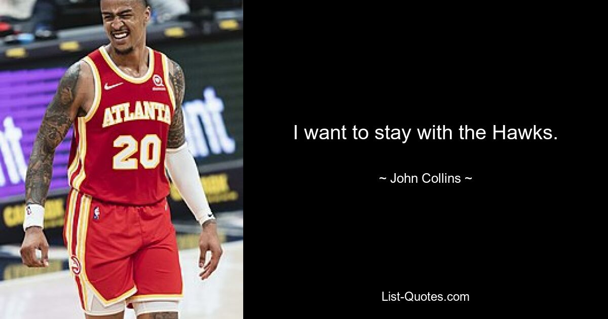 I want to stay with the Hawks. — © John Collins