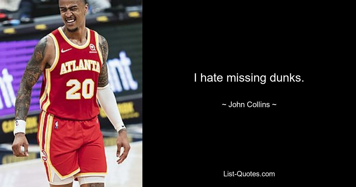 I hate missing dunks. — © John Collins