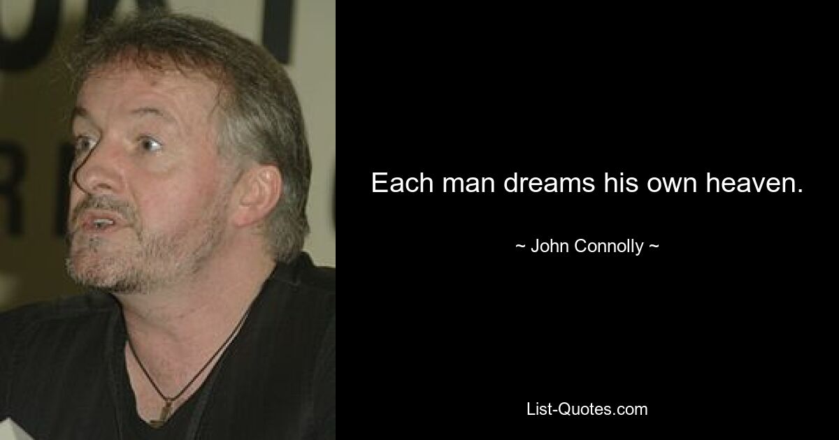 Each man dreams his own heaven. — © John Connolly