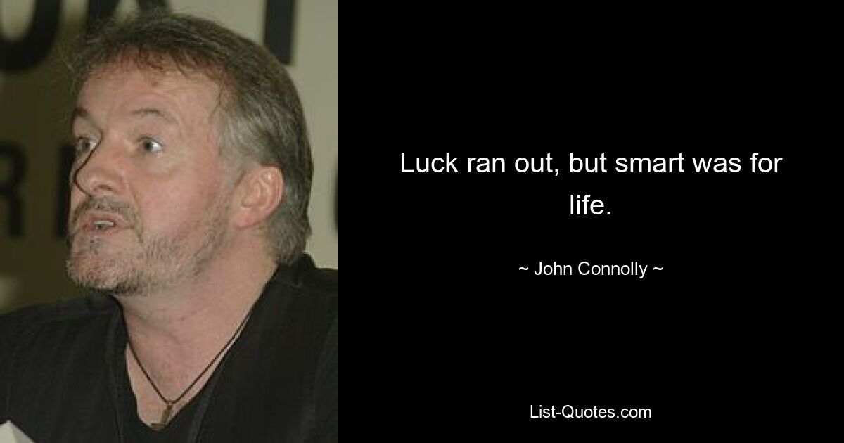 Luck ran out, but smart was for life. — © John Connolly