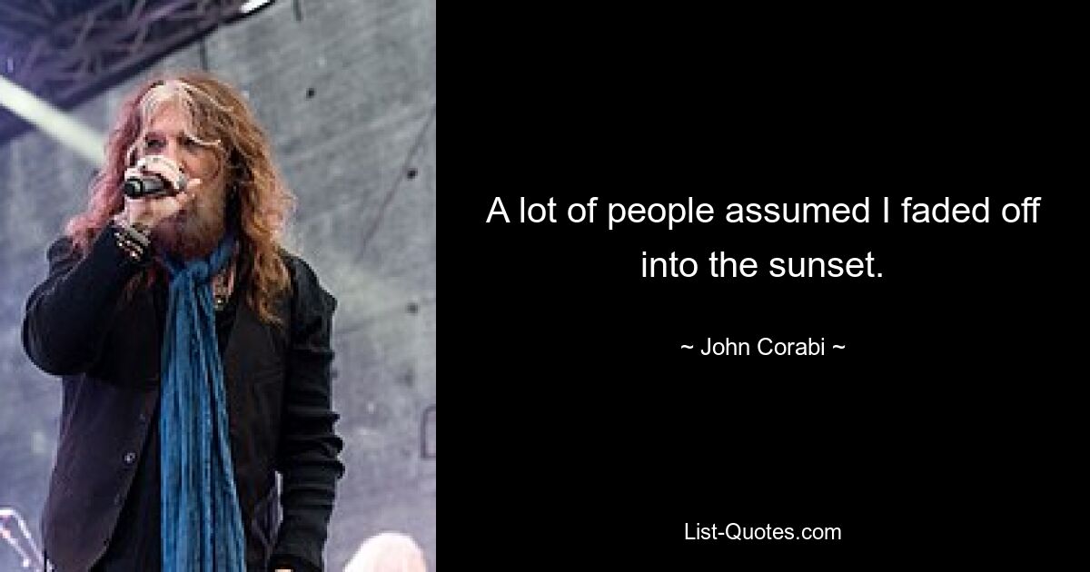 A lot of people assumed I faded off into the sunset. — © John Corabi