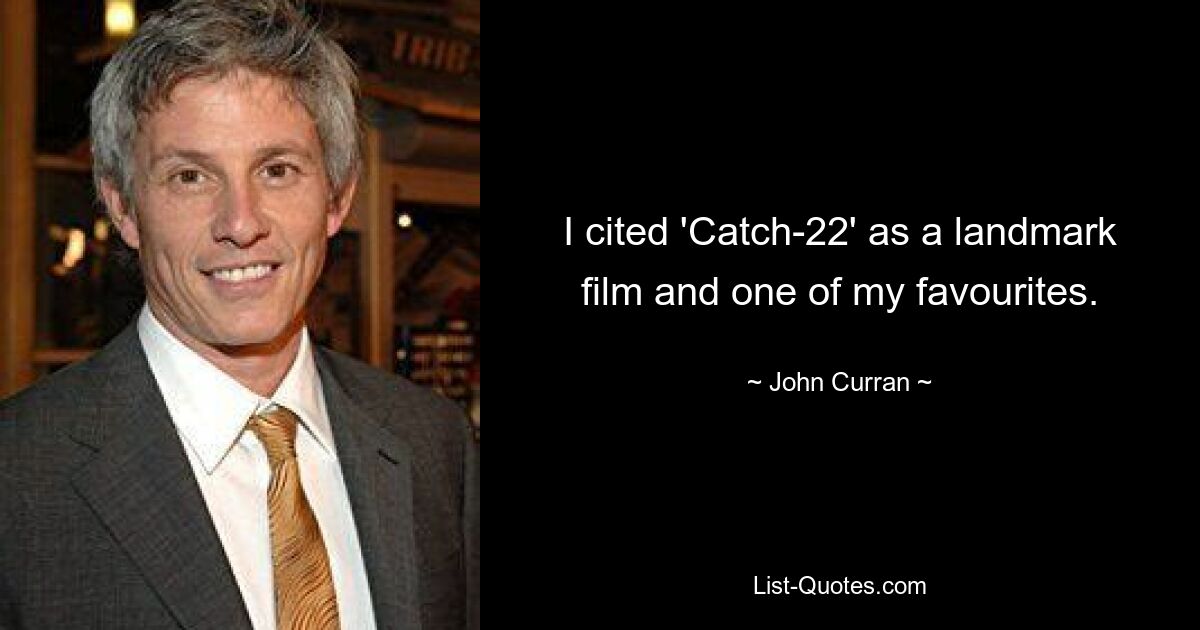 I cited 'Catch-22' as a landmark film and one of my favourites. — © John Curran