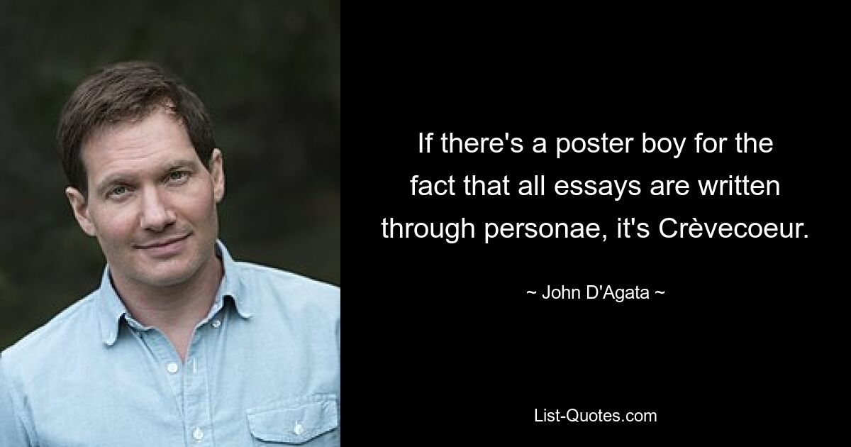 If there's a poster boy for the fact that all essays are written through personae, it's Crèvecoeur. — © John D'Agata