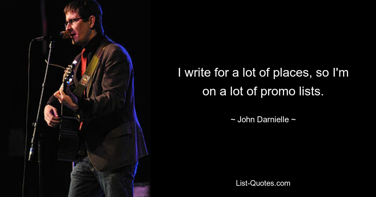 I write for a lot of places, so I'm on a lot of promo lists. — © John Darnielle