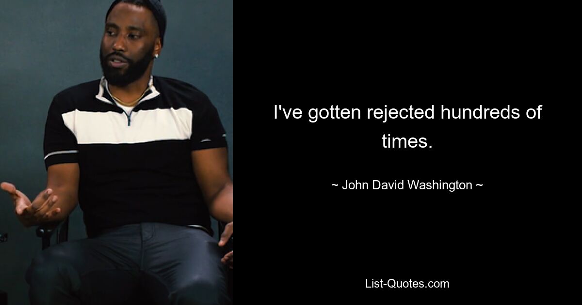 I've gotten rejected hundreds of times. — © John David Washington