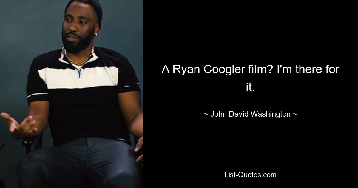 A Ryan Coogler film? I'm there for it. — © John David Washington